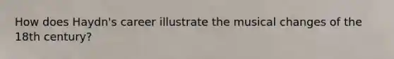 How does Haydn's career illustrate the musical changes of the 18th century?