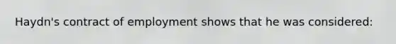 Haydn's contract of employment shows that he was considered: