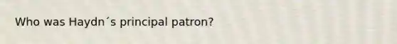 Who was Haydn´s principal patron?