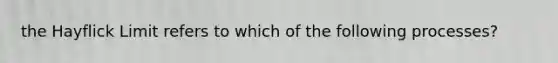 the Hayflick Limit refers to which of the following processes?