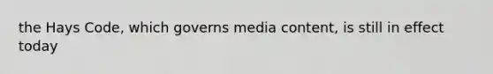 the Hays Code, which governs media content, is still in effect today