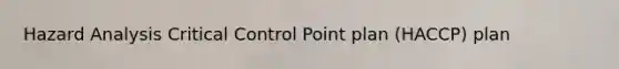 Hazard Analysis Critical Control Point plan (HACCP) plan