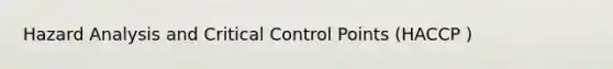 Hazard Analysis and Critical Control Points (HACCP )