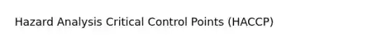 Hazard Analysis Critical Control Points (HACCP)