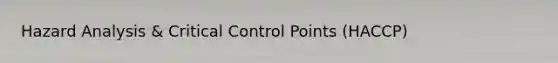 Hazard Analysis & Critical Control Points (HACCP)