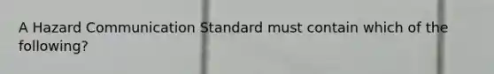 A Hazard Communication Standard must contain which of the following?