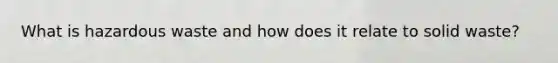 What is hazardous waste and how does it relate to solid waste?
