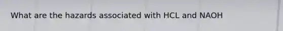 What are the hazards associated with HCL and NAOH