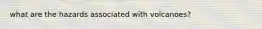 what are the hazards associated with volcanoes?