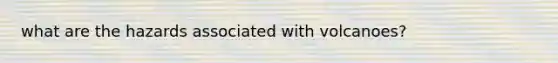 what are the hazards associated with volcanoes?