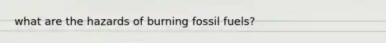 what are the hazards of burning fossil fuels?