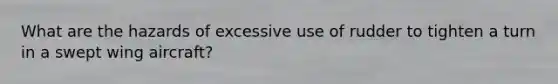 What are the hazards of excessive use of rudder to tighten a turn in a swept wing aircraft?