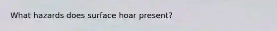 What hazards does surface hoar present?