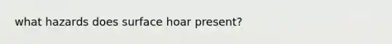 what hazards does surface hoar present?