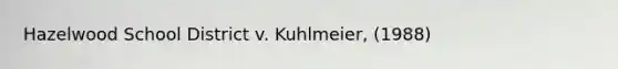 Hazelwood School District v. Kuhlmeier, (1988)