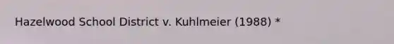 Hazelwood School District v. Kuhlmeier (1988) *