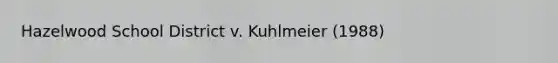 Hazelwood School District v. Kuhlmeier (1988)