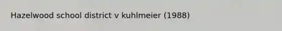 Hazelwood school district v kuhlmeier (1988)