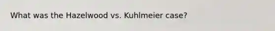 What was the Hazelwood vs. Kuhlmeier case?