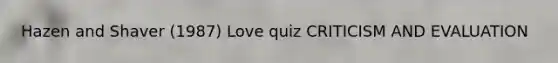 Hazen and Shaver (1987) Love quiz CRITICISM AND EVALUATION