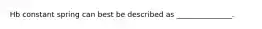 Hb constant spring can best be described as _______________.