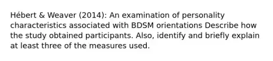 Hébert & Weaver (2014): An examination of personality characteristics associated with BDSM orientations Describe how the study obtained participants. Also, identify and briefly explain at least three of the measures used.