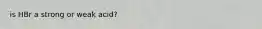 is HBr a strong or weak acid?