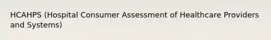 HCAHPS (Hospital Consumer Assessment of Healthcare Providers and Systems)