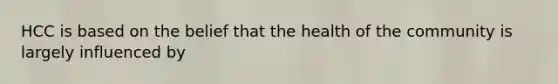 HCC is based on the belief that the health of the community is largely influenced by