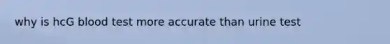 why is hcG blood test more accurate than urine test
