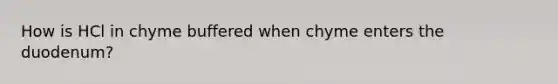 How is HCl in chyme buffered when chyme enters the duodenum?