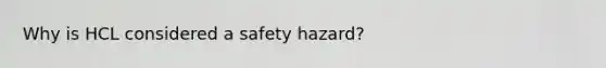 Why is HCL considered a safety hazard?