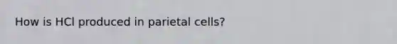 How is HCl produced in parietal cells?