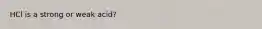 HCl is a strong or weak acid?