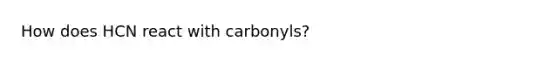 How does HCN react with carbonyls?