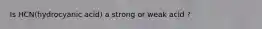 Is HCN(hydrocyanic acid) a strong or weak acid ?