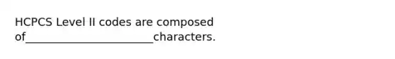 HCPCS Level II codes are composed of_______________________characters.