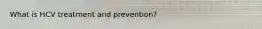 What is HCV treatment and prevention?