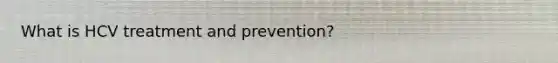 What is HCV treatment and prevention?