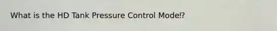 What is the HD Tank Pressure Control Mode⁉️