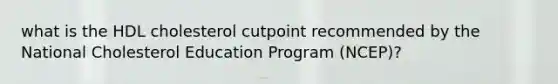 what is the HDL cholesterol cutpoint recommended by the National Cholesterol Education Program (NCEP)?