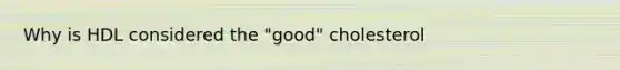 Why is HDL considered the "good" cholesterol