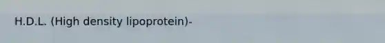 H.D.L. (High density lipoprotein)-