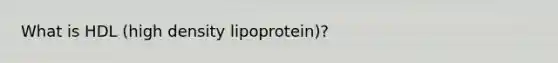 What is HDL (high density lipoprotein)?