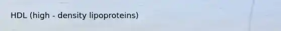 HDL (high - density lipoproteins)