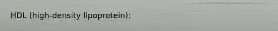 HDL (high-density lipoprotein):