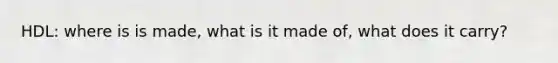HDL: where is is made, what is it made of, what does it carry?