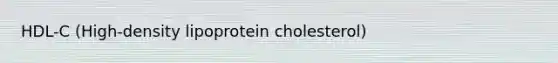 HDL-C (High-density lipoprotein cholesterol)