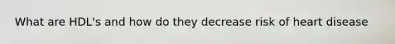 What are HDL's and how do they decrease risk of heart disease