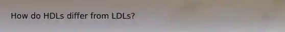 How do HDLs differ from LDLs?